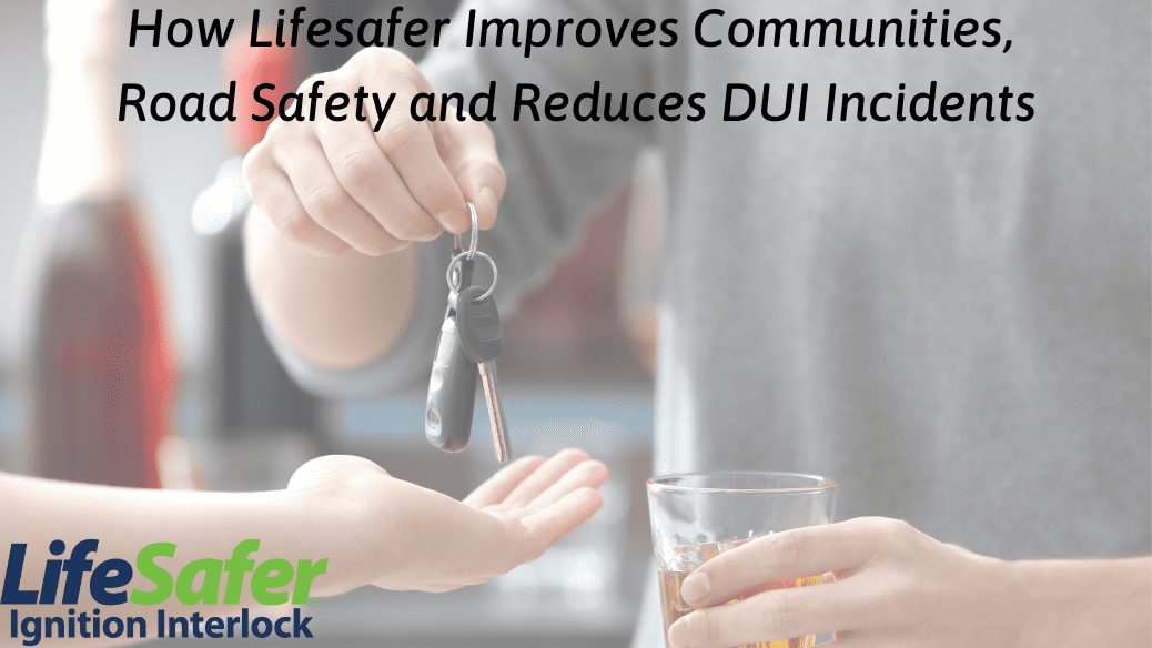 How Lifesafer Ignition Interlock Improves Communities, Road Safety and